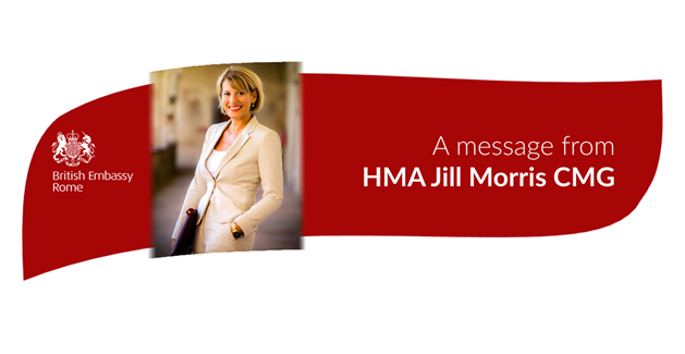 A MESSAGE FROM JILL MORRIS, HER MAJESTY’S AMBASSADOR British Embassy Rome